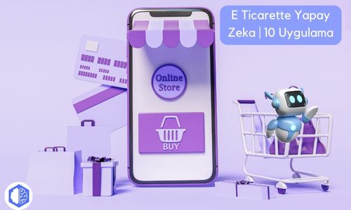 E-Ticarette Yapay Zeka | 10 Uygulama